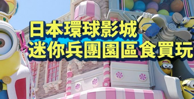 日本環球影城 迷你兵團園區食買玩報告