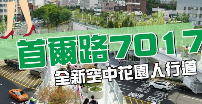 【韓國最新景點 】首爾路7017 空中花園人行道 (有片睇)